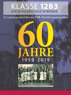 Klasse 12B3 - Die Schillerschule in Weimar - 22 Lebensgeschichten der DDR-Nachkriegsgeneration